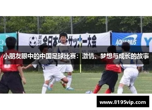 小朋友眼中的中国足球比赛：激情、梦想与成长的故事