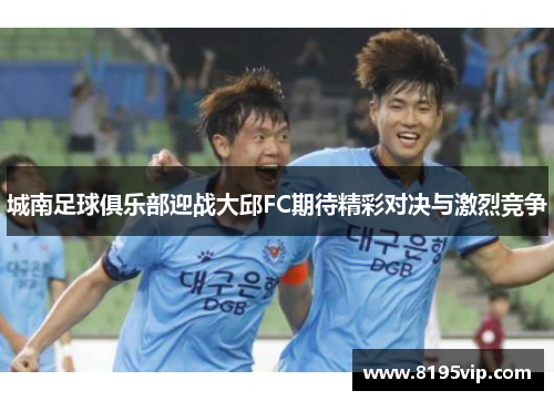 城南足球俱乐部迎战大邱FC期待精彩对决与激烈竞争