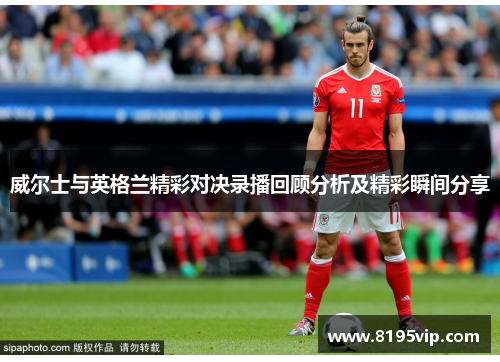 威尔士与英格兰精彩对决录播回顾分析及精彩瞬间分享